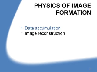 PHYSICS OF IMAGE
FORMATION
• Data accumulation
• Image reconstruction
23
 