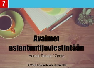 Avaimet
asiantuntijaviestintään
Hanna Takala / Zento
#CTtre @hannatakala @zentoltd
 