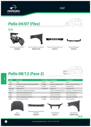 FIAT

Palio 08/12 (Fase 3)
>>

Para-lama E/D (Weekend Adventure)

99457/58

Ponta Caixa de Roda Diant. L.D.

65924

Ponta ...