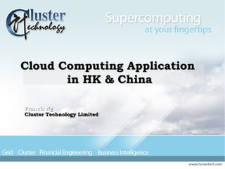 Cloud Computing ApplicationCloud Computing Application
in HK & Chinain HK & China
Francis NgFrancis Ng
Cluster Technology LimitedCluster Technology Limited
 