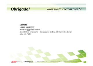 Obrigado!                              www.pilotosistemas.com.br
                                        www.ctedobrasil.com.br
                                      www.nddgreencarbon.com.br
                                          www.n-billing.com
    Contato                             nfecte.nddigital.com.br
    +55 62 3088 9999
    windson@gpiloto.com.br
    Cond. Cidade Empresarial – Aparecida de Goiânia. Ed. Manhattan Center
    Salas 101 / 102
    Lages - Santa Catarina
 