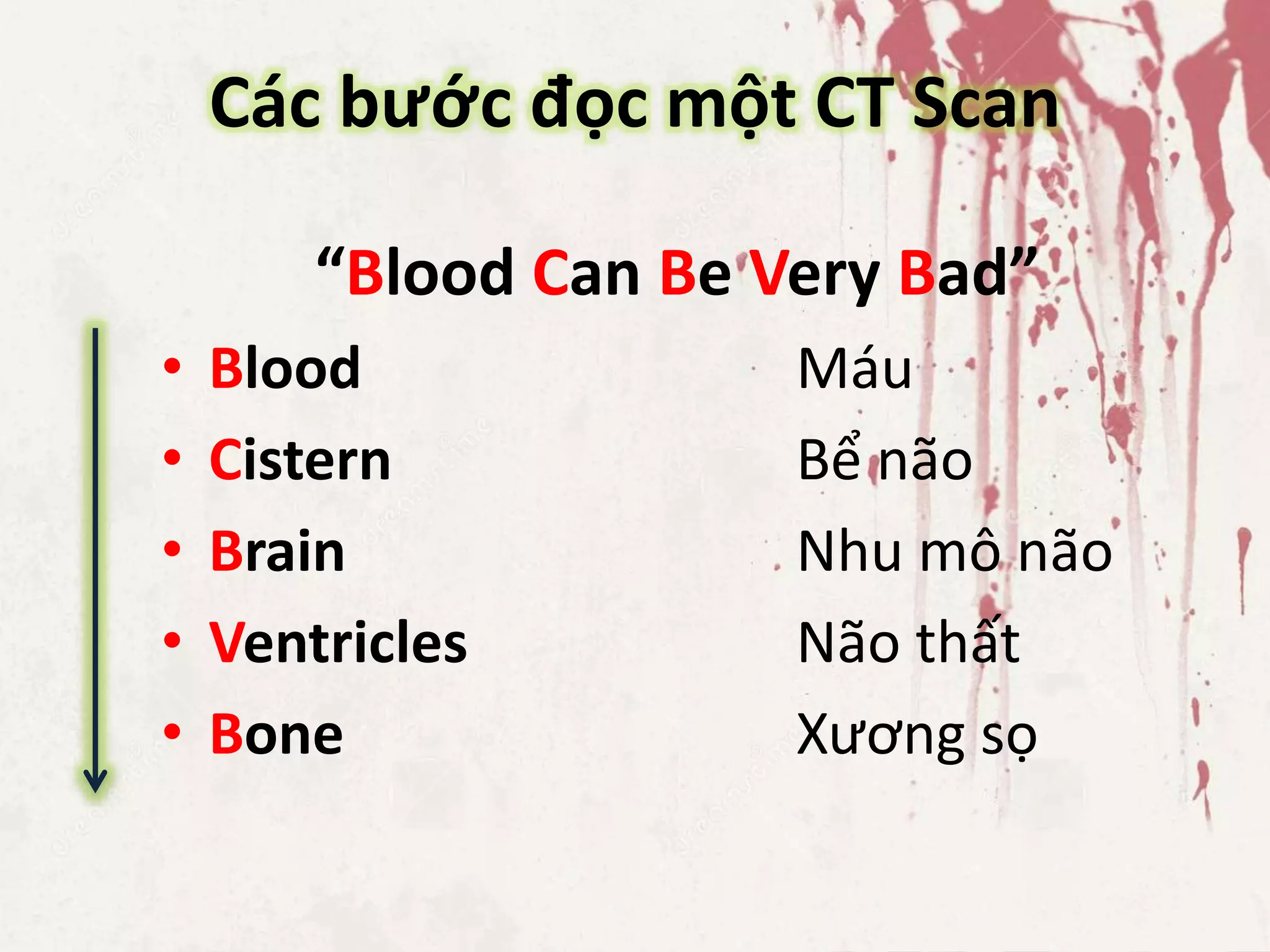 Các bước đọc một CT Scan
“Blood Can Be Very Bad”
• Blood Máu
• Cistern Bể não
• Brain Nhu mô não
• Ventricles Não thất
• Bone Xương sọ
 