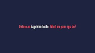 Define an App Manifesto: What do your app do?
 