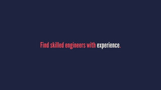 Find skilled engineers with experience.
 