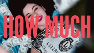 HOW MUCH
 