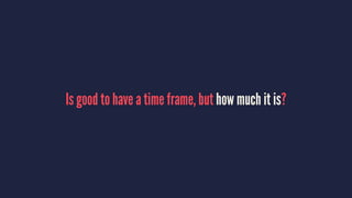 Is good to have a time frame, but how much it is?
 