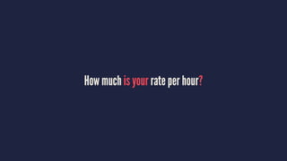 How much is your rate per hour?
 