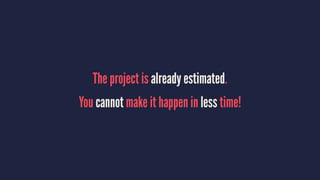 The project is already estimated.
You cannot make it happen in less time!
 