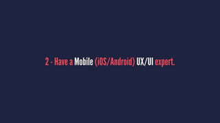2 - Have a Mobile (iOS/Android) UX/UI expert.
 