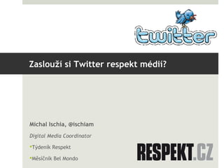 Zaslouží si Twitter respekt médií?




Michal Ischia, @ischiam
Digital Media Coordinator

Týdeník Respekt

Měsíčník Bel ...