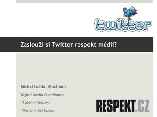 Zaslouží si Twitter respekt médií?




Michal Ischia, @ischiam
Digital Media Coordinator

Týdeník Respekt

Měsíčník Bel Mondo
 