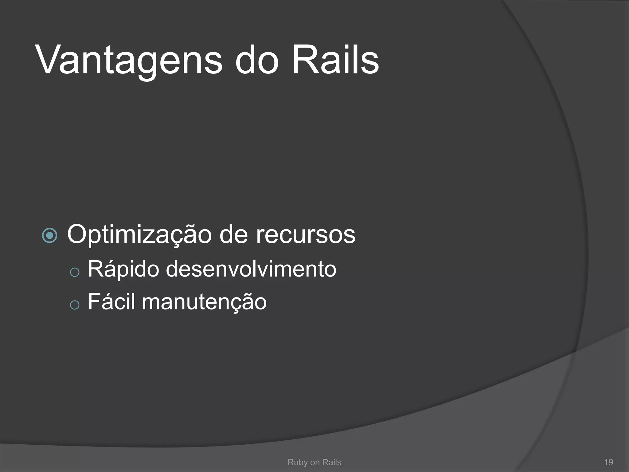 Vantagens do RailsOptimização de recursosRápidodesenvolvimento