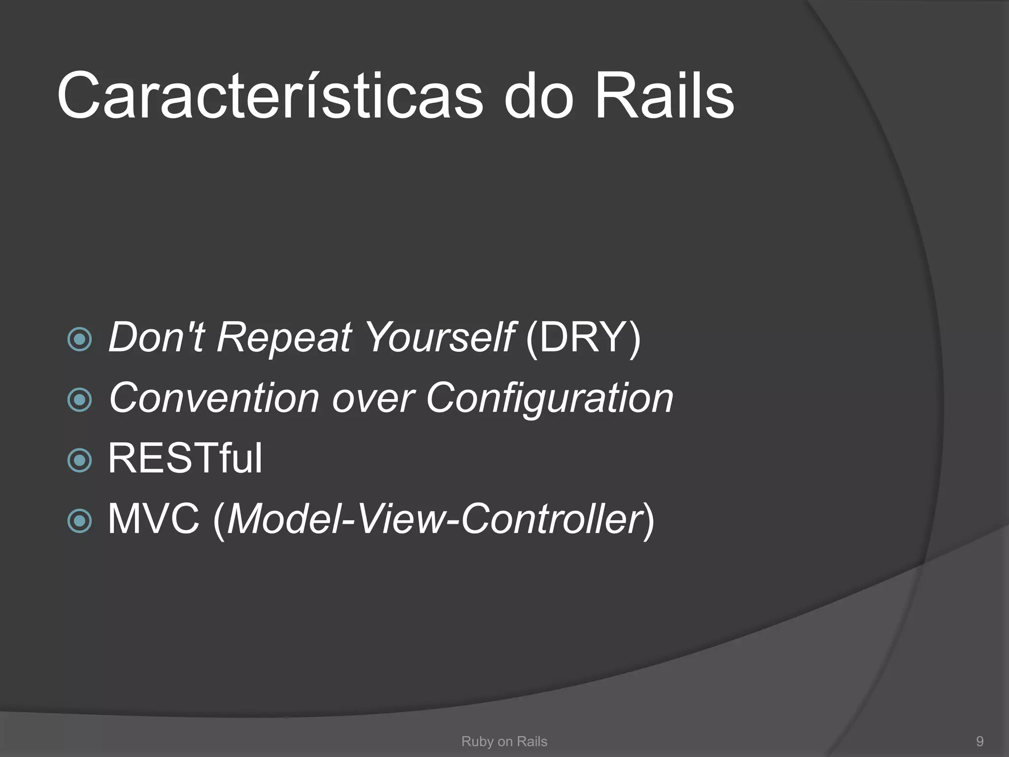 Características do RailsDon't Repeat Yourself (DRY)Convention over ConfigurationRESTfulMVC (Model-View-Controller)Ruby on Rails9