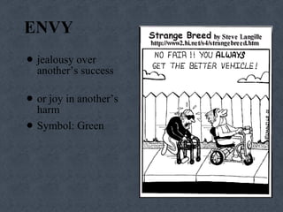 ENVY jealousy over another’s success  or joy in another’s harm Symbol: Green 