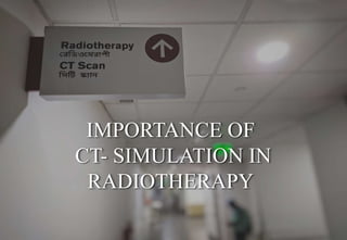 IMPORTANCE OF
CT- SIMULATION IN
RADIOTHERAPY
 