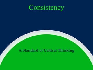 Consistency

A Standard of Critical Thinking

 