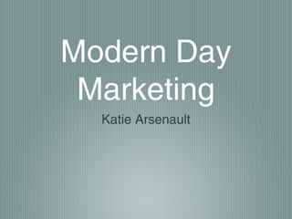 Modern Day
 Marketing
  Katie Arsenault
 