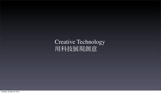 Creative Technology
用科技展現創意
Tuesday, October 30, 2012
 