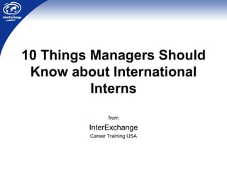 10 Things Managers Should Know about International Interns from InterExchange Career Training USA 