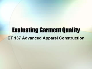 Evaluating Garment Quality 
CT 137 Advanced Apparel Construction 
 