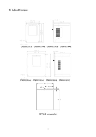 3
C. Outline Dimension:
CT2002ES-A75、CT2002ES-1A5、CT2004ES-A75、CT2004ES-1A5
CT2002ES-2A2、CT2002ES-3A7、CT2004ES-2A2、CT2004ES-3A7
KEYBAD screw position
 