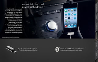 connects to the road




                                                                                                                                       PERFORMANCE
                                                  as well as the driver.
         A ride this exhilarating demands
       an equally impressive soundtrack.
           Accordingly, the audio system
      offers both USB and auxiliary input
          connectivity for portable music




                                                                                                                                       DESIGN
       players. For your convenience, an
           Electronic Device Holder can
             accommodate music players,
               smartphones and portable




                                                                                                                                       CUSTOMIZATION
      navigation devices.13 And, for those
             with compatible Bluetooth®20
             devices, an audio-streaming
         function21 enables you to access
      content without ever removing the
       device from your pocket or purse.




                                                                                                                                       INNOVATION
Optional equipment shown. Device not included.




                                                                                                                                       GALLERY
                                         The audio system can also be used to play   Devices with A2DP Bluetooth compatibility21 can
                                         MP3 files stored on portable USB drives.    stream content wirelessly to the audio system.




                                                                                                                                       SPECS
 