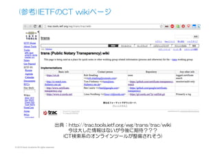 © 2015 Kenji Urushima All rights reserved.
不完全なChromiumのCT  Logの運用ポリシー
Google  Chromiumプロジェクトには
CTログのポリシーが定められている
が
•  認証局はPwCなど必要な外部
運用監査をしているが
•  CTについては何もシステム監査
するつもりは無さそう
•  精神論で「完全性を維持」と言って
いるだけで、誰もその運用を担保で
きない。
•  正しく運用されていた事を示す方法
がない。
•  CTのEC鍵管理も不明確
https://www.chromium.org/Home/chromium-
security/certificate-transparency/log-policy
 