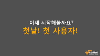 이제 시작해볼까요?
첫날! 첫 사용자!
 