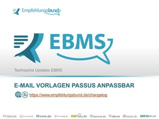 E-MAIL VORLAGEN PASSUS ANPASSBAR
Technische Updates EBMS
https://www.empfehlungsbund.de/changelog
24
 
