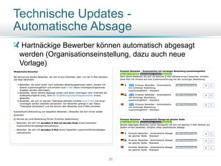 Technische Updates -
Automatische Absage
Hartnäckige Bewerber können automatisch abgesagt
werden (Organisationseinstellung, dazu auch neue
Vorlage)
28
 