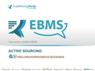 ACTIVE SOURCING
Technische Updates EBMS
https://www.empfehlungsbund.de/changelog
29
 