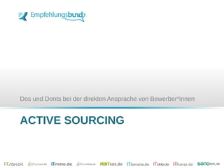 ACTIVE SOURCING
Dos und Donts bei der direkten Ansprache von Bewerber*innen
 