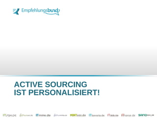 ACTIVE SOURCING
IST PERSONALISIERT!
 