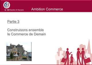 Ambition Commerce


Partie 3

Construisons ensemble
le Commerce de Demain
 