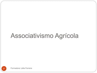 Associativismo Agrícola
Formadora: Lélia Ferreira27
 