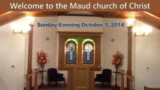 Welcome to the Maud church of Christ
Sunday Evening October 5, 2014
 
