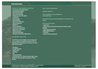 CENTRO DE TREINAMENTO ESPORTIVO                      HOTEL PARA CONVENÇÕES
- 02 Campos de Futebol Oficial
- Departamento Médico                                PARQUE TEMÁTICO
- Sala de Fisioterapia
- Sala de Musculação                                 ÁREA RESIDENCIAL MULTIFAMILIAR
- Alojamento para 100 atletas                        (3 PAVIMENTOS)
- Lavanderia
- Sala de jogos                                      INSTITUIÇÃO EDUCACIONAL SEGMENTO DE CIÊNCIAS DA
- Administração                                      SAÚDE
- Sala de Conferências
- Sala de Imprensa                                   ATRATIVOS NATURAIS
- Refeitório                                         - Lagoa Azul
- Piscina Aquecida                                   - Lagoa de água mineral para prática de tirolesa, rapel e
- Piscina de Treinamento                             escalada
- Salas para Treinamento                             - Lagoa de Água Corrente
- Estacionamento                                     - Mata Atlântica Nativa
- Sala de Hidroterapia                               - Cachoeira
- Vestiários Femininos e Masculinos                  - Piscinas Térmicas Naturais

ECORESORT LAGOA AZUL

O hotel fica em área isolada, rural, cercado com
cerca e vizinho ao quartel do exército 14 RI em
Jaboatão dos Guararapes, num terreno com área
total de 80 hectares.

- Recepção
- 55 apartamentos
- Restaurante
- Cafeteria
- Bar
- Estacionamento
- Área de lazer com: Pista de Corrida, Sauna, Spa,
Academia, Piscina externa, Quadra de Tênis e
Parque.
 