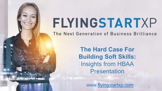 1
The Hard Case For
Building Soft Skills:
Insights from HBAA
Presentation
www.flyingstartxp.com
 