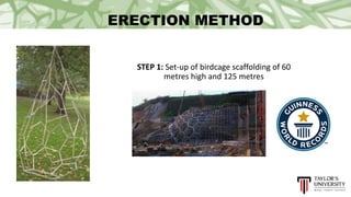 ERECTION METHOD
STEP 1: Set-up of birdcage scaffolding of 60
metres high and 125 metres
 