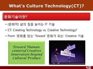 What’s Culture Technology(CT)?




 Toward Human-
 centered Creative
Innovation beyond
 Cultural Product
 