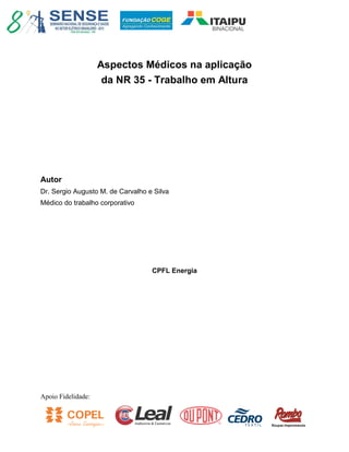 Apoio Fidelidade:
Aspectos Médicos na aplicação
da NR 35 - Trabalho em Altura
Autor
Dr. Sergio Augusto M. de Carvalho e Silva
Médico do trabalho corporativo
CPFL Energia
 