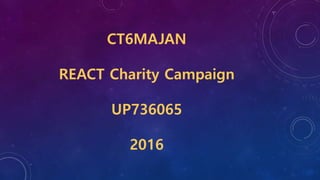 CT6MAJAN
REACT Charity Campaign
UP736065
2016
 