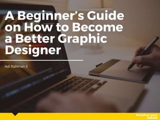 A beginner’s guide on how to become a better graphic designer