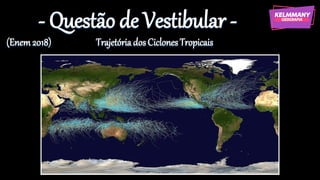 - Questão de Vestibular -
(Enem2018) TrajetóriadosCiclonesTropicais
 