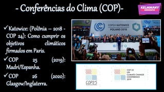 - Conferências do Clima (COP)-
✓Katowice: (Polônia – 2018 -
COP 24): Como cumprir os
objetivos climáticos
firmados em Pari...