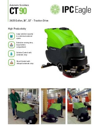 Automatic Scrubbers

CT 90

24/25 Gallon, 28”, 32” - Traction Drive
High Productivity
Large solution capacity
in a minimum external
space
Extensive running time,
large battery
compartment
Solution Control with
automatic stop
Brush Control with
delayed automatic stop

 