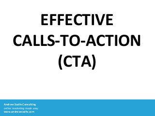 Andrew Scaife Consulting
online marketing made easy
www.andrewscaife.com
EFFECTIVE
CALLS-TO-ACTION
(CTA)
 