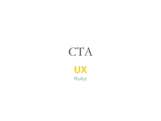 CTA
UX
Ruby
 