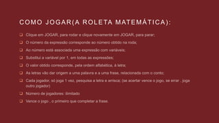 COMO JOGAR(A ROLETA MATEMÁTICA):









 