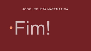 JOGO: ROLETA MATEMÁTICA

 